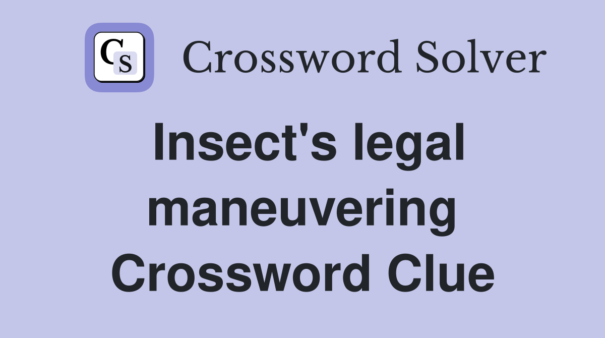 Insect's legal maneuvering Crossword Clue