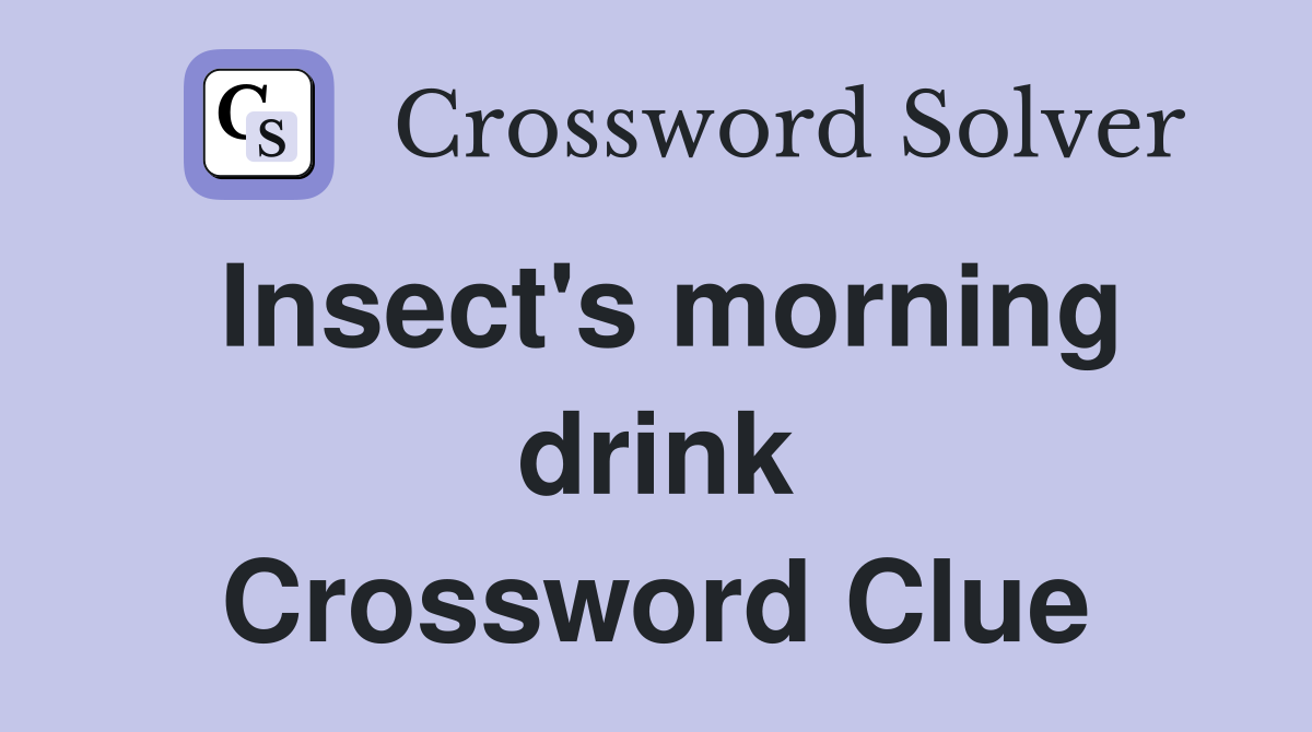 Insect's morning drink Crossword Clue