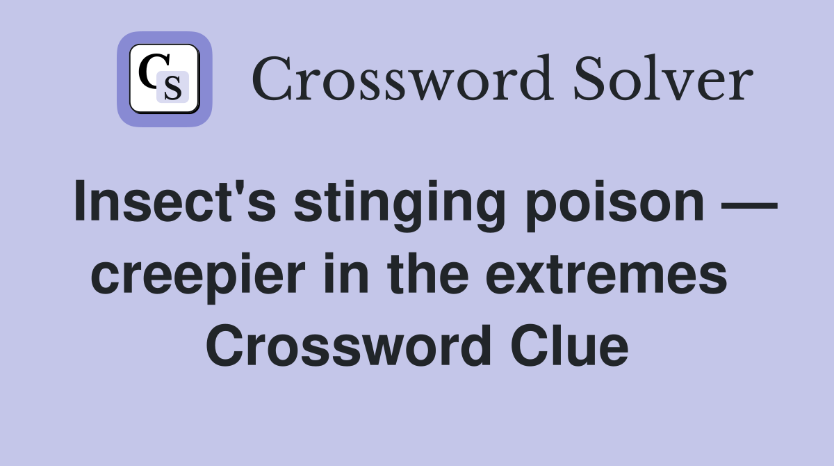 Insect's stinging poison — creepier in the extremes  Crossword Clue