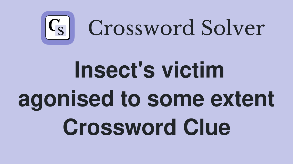 Insect's victim agonised to some extent Crossword Clue