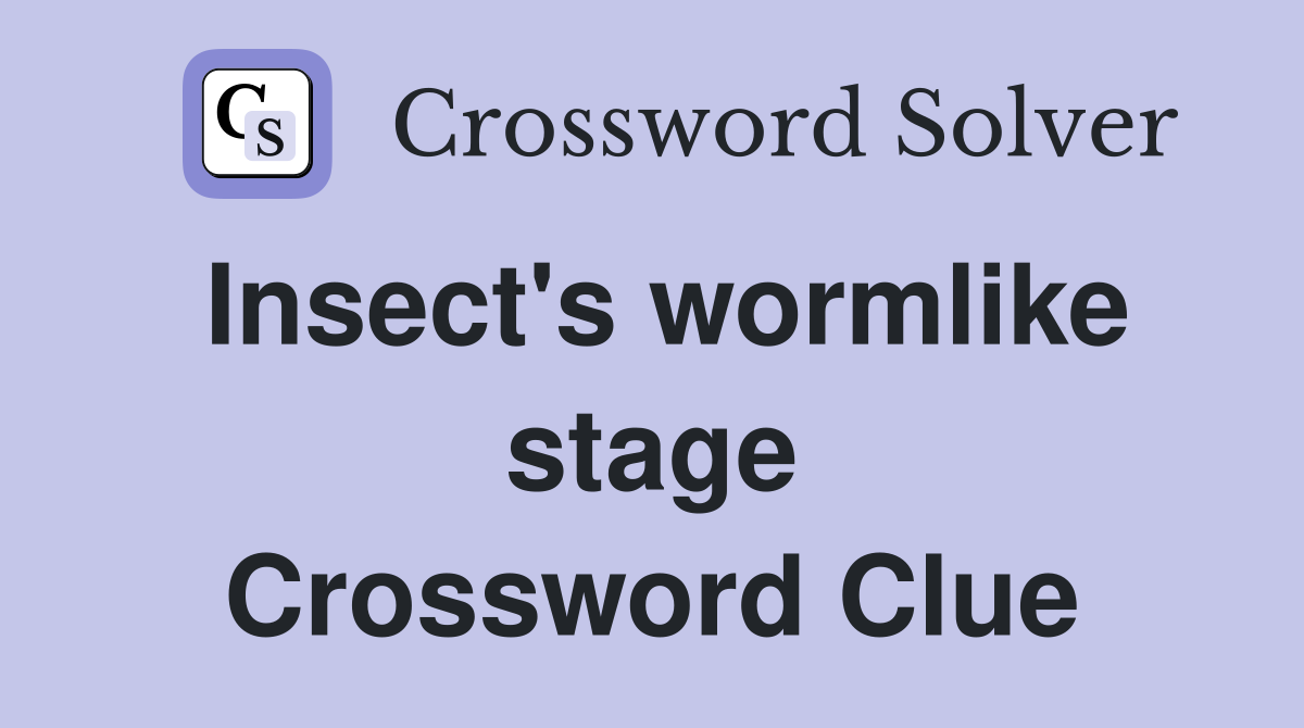 Insect's wormlike stage Crossword Clue