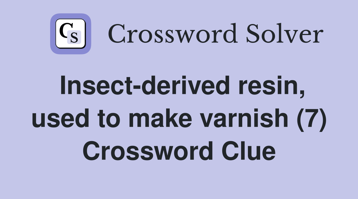 Insect-derived resin, used to make varnish (7) Crossword Clue