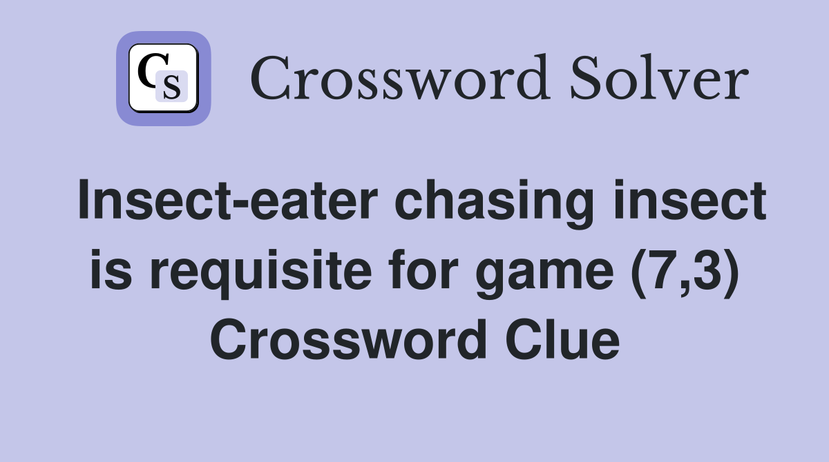 Insect-eater chasing insect is requisite for game (7,3) Crossword Clue