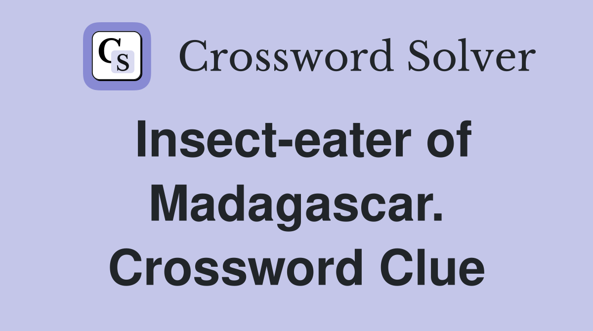 Insect-eater of Madagascar. Crossword Clue