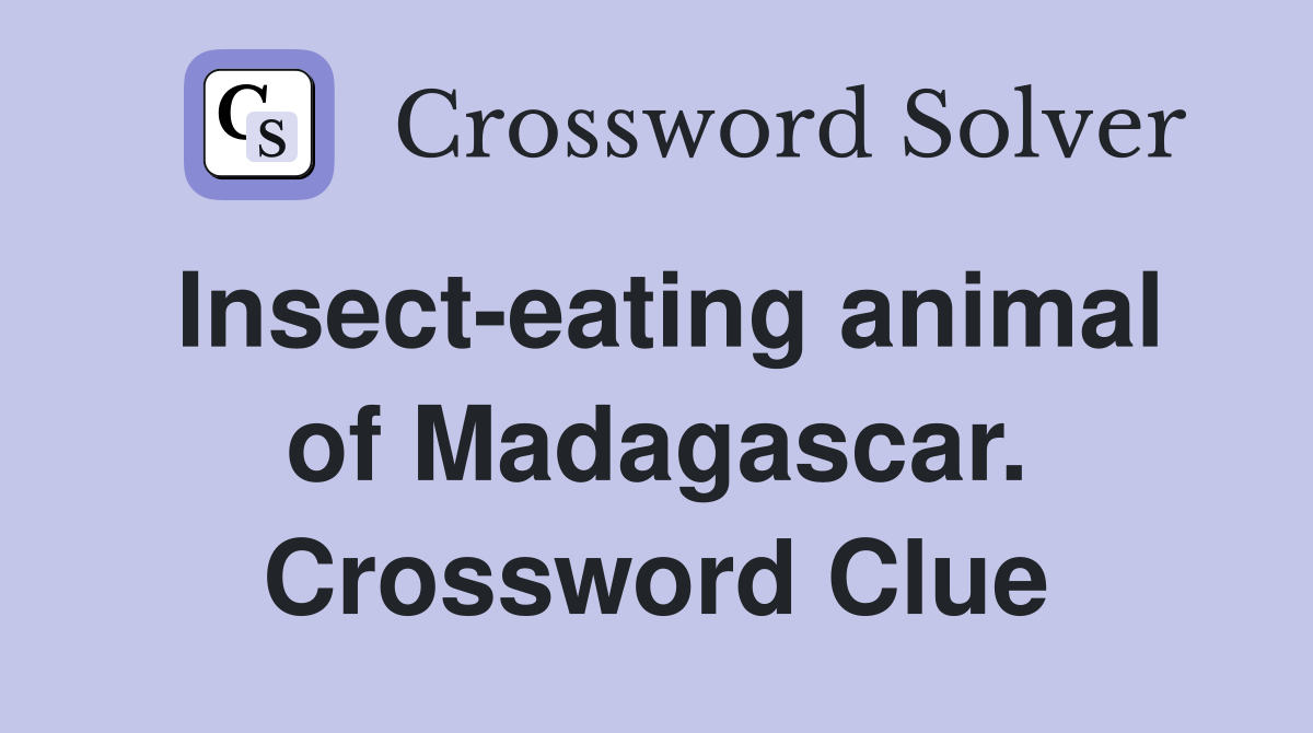 Insect-eating animal of Madagascar. Crossword Clue