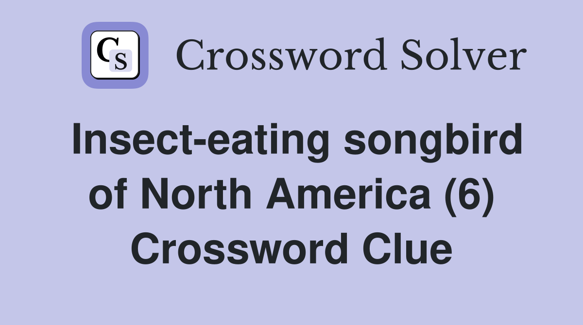 Insect-eating songbird of North America (6) Crossword Clue