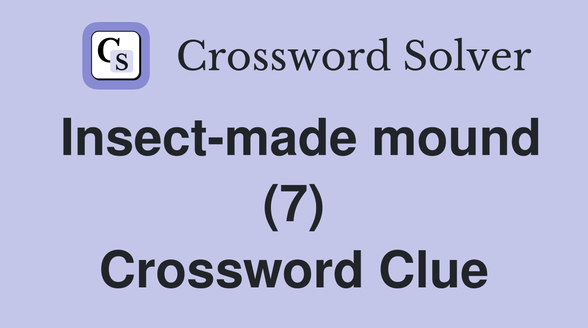Insect-made mound (7) Crossword Clue