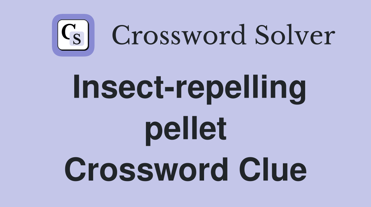Insect-repelling pellet Crossword Clue