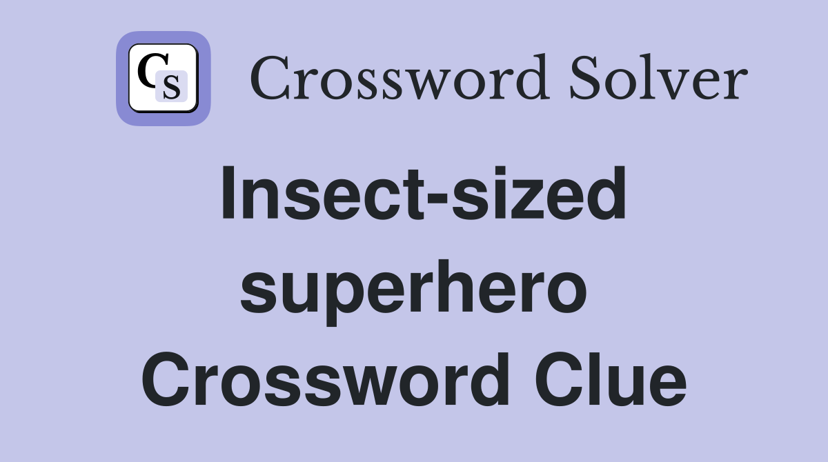 Insect-sized superhero Crossword Clue