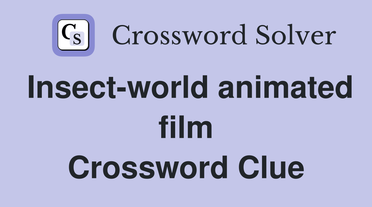 Insect-world animated film Crossword Clue