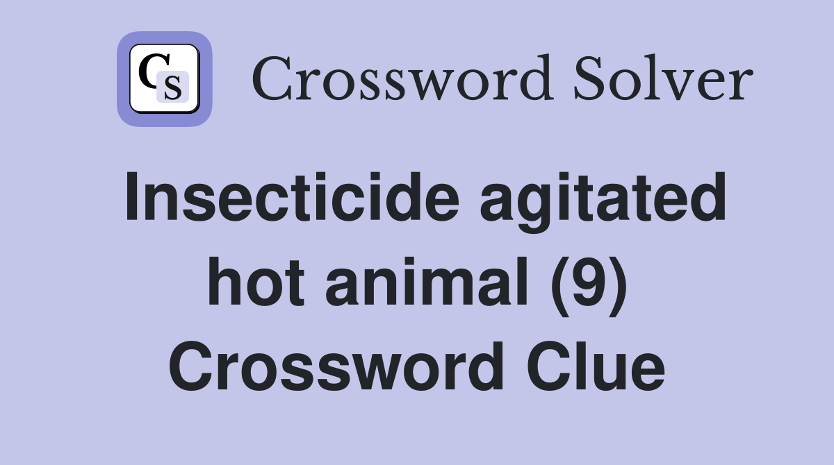 Insecticide agitated hot animal (9) Crossword Clue