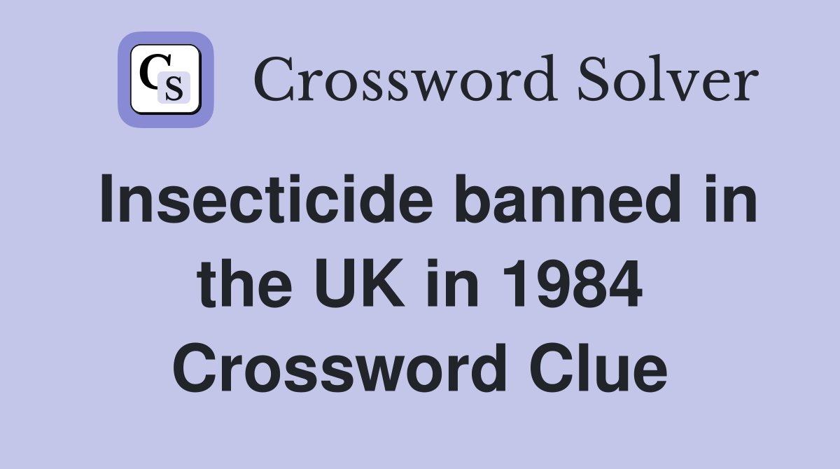 Insecticide banned in the UK in 1984 Crossword Clue