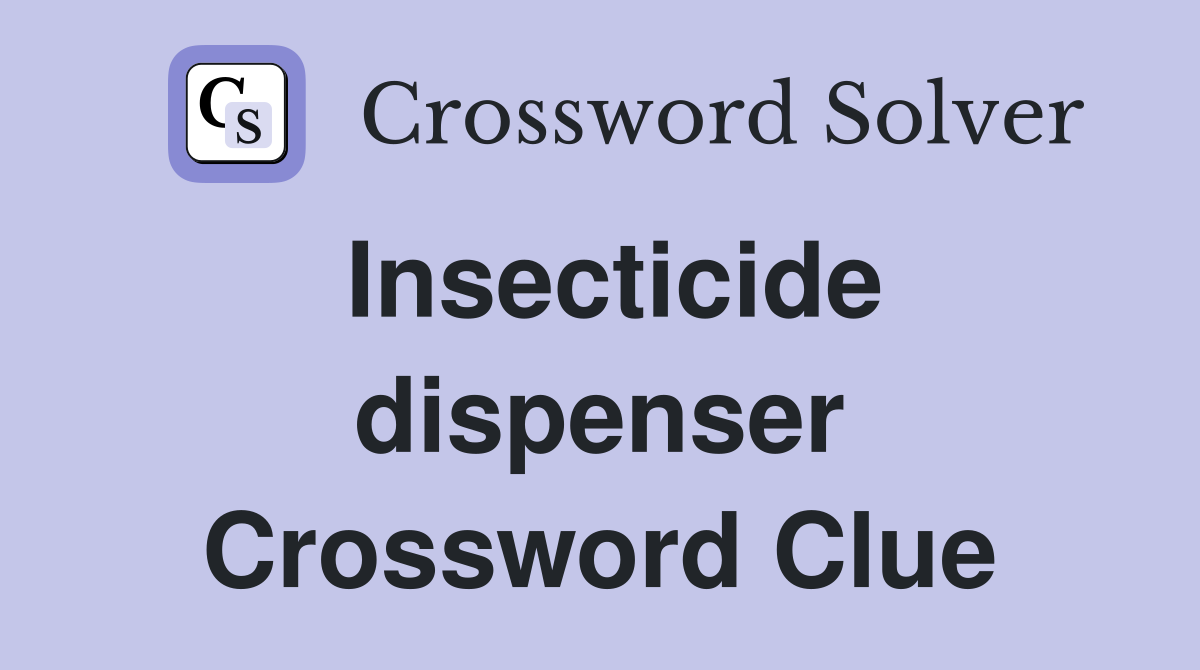 Insecticide dispenser Crossword Clue