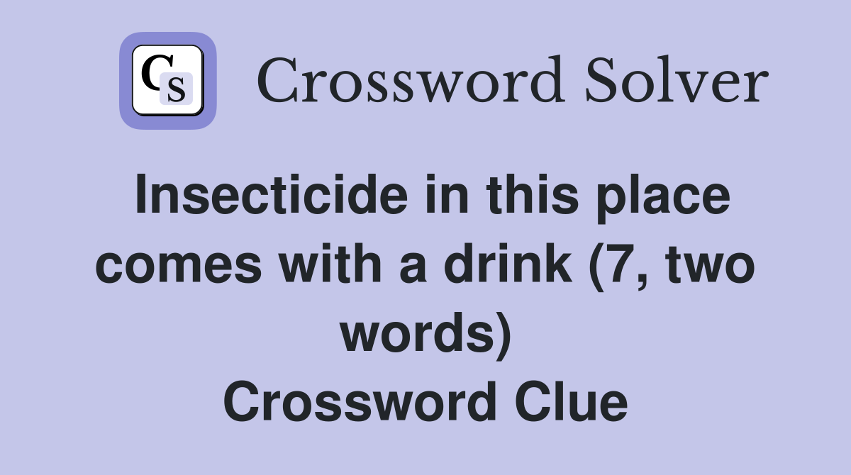 Insecticide in this place comes with a drink (7, two words) Crossword Clue