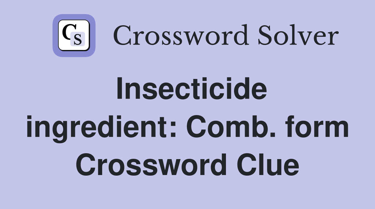 Insecticide ingredient: Comb. form Crossword Clue