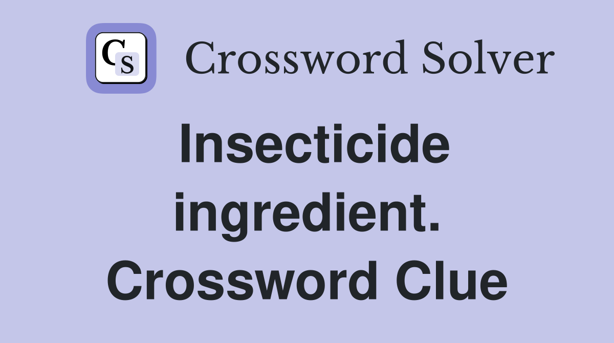 Insecticide ingredient. Crossword Clue