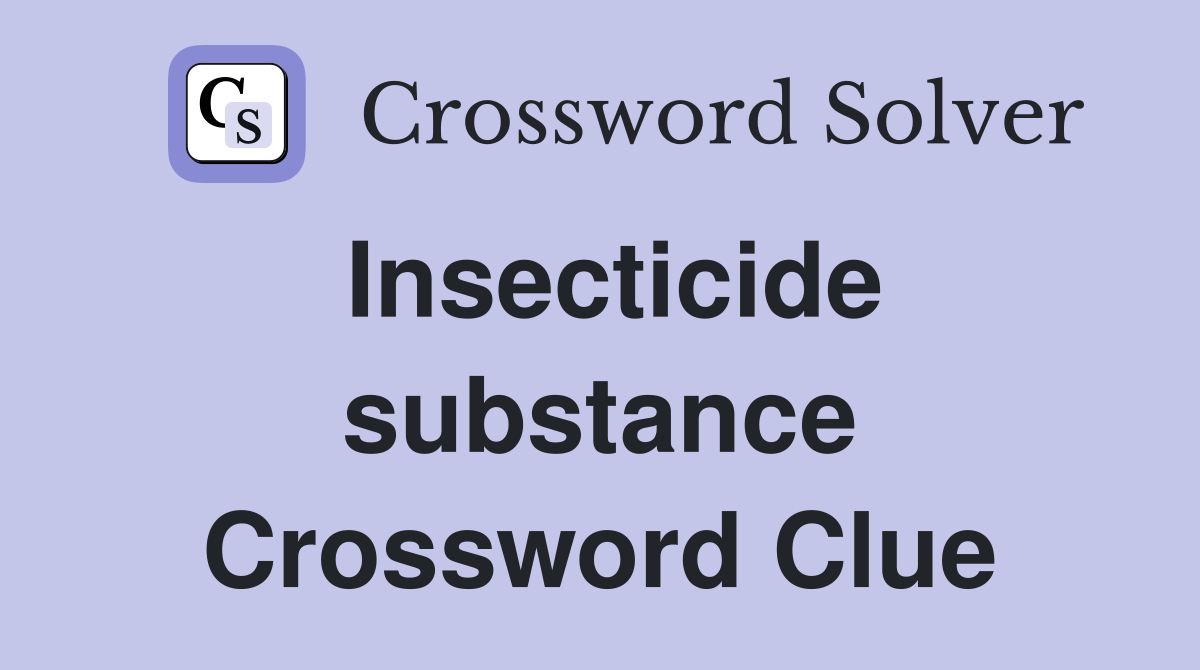 Insecticide substance Crossword Clue