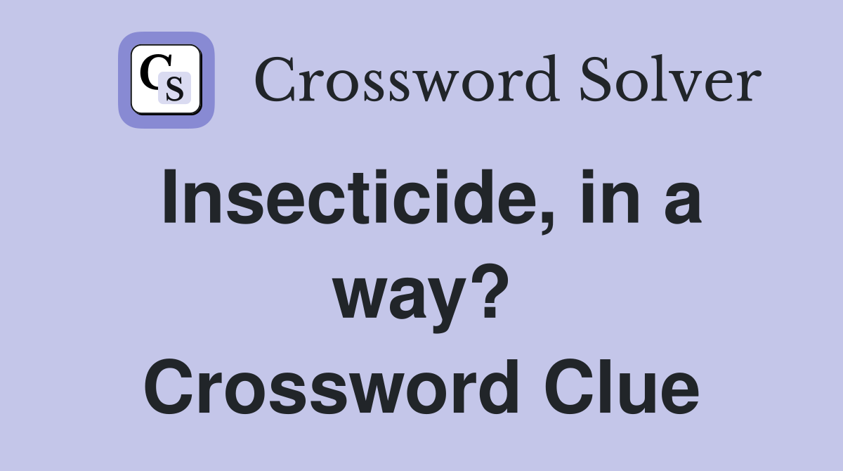 Insecticide, in a way? Crossword Clue