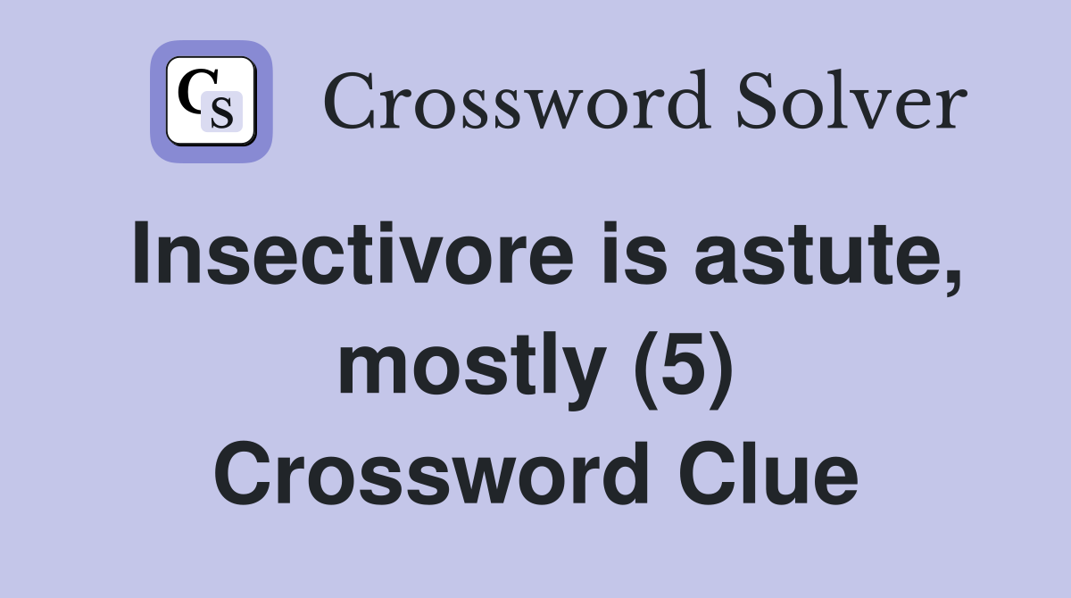 Insectivore is astute, mostly (5) Crossword Clue