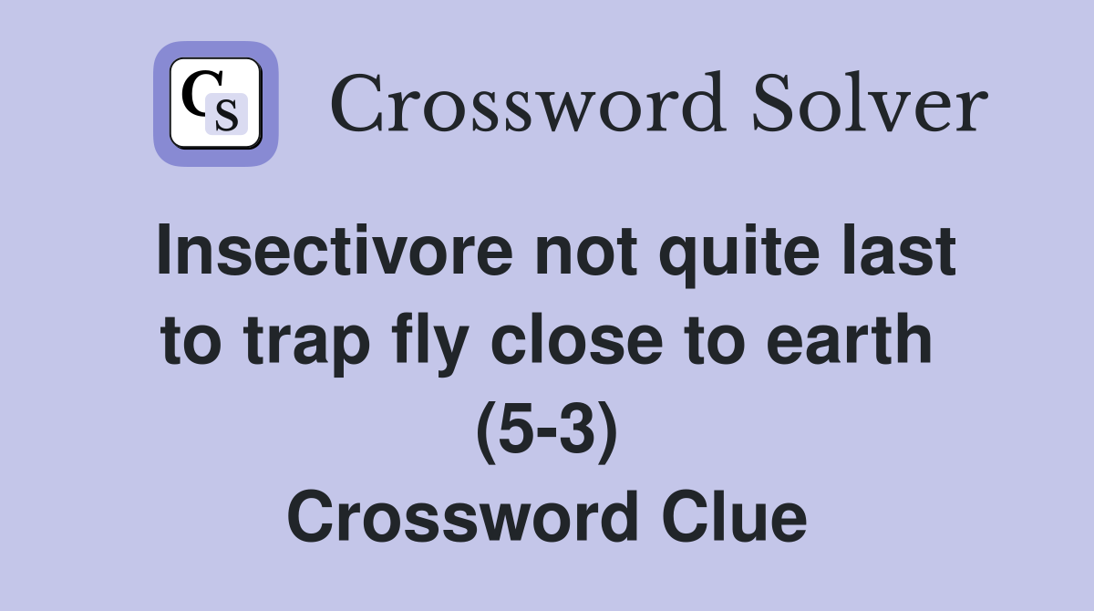 Insectivore not quite last to trap fly close to earth (5-3) Crossword Clue