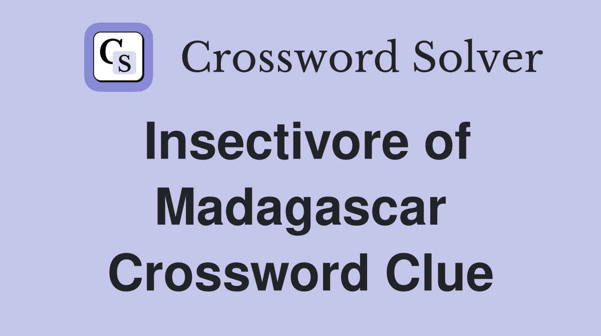 Insectivore of Madagascar Crossword Clue