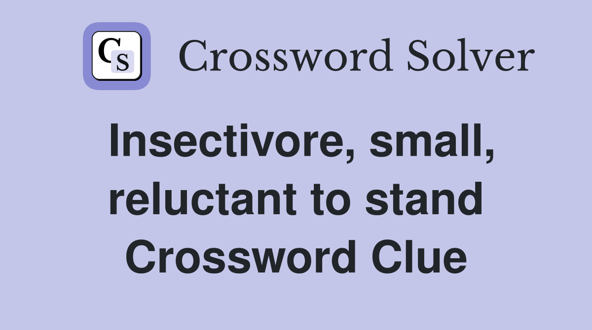 Insectivore, small, reluctant to stand Crossword Clue
