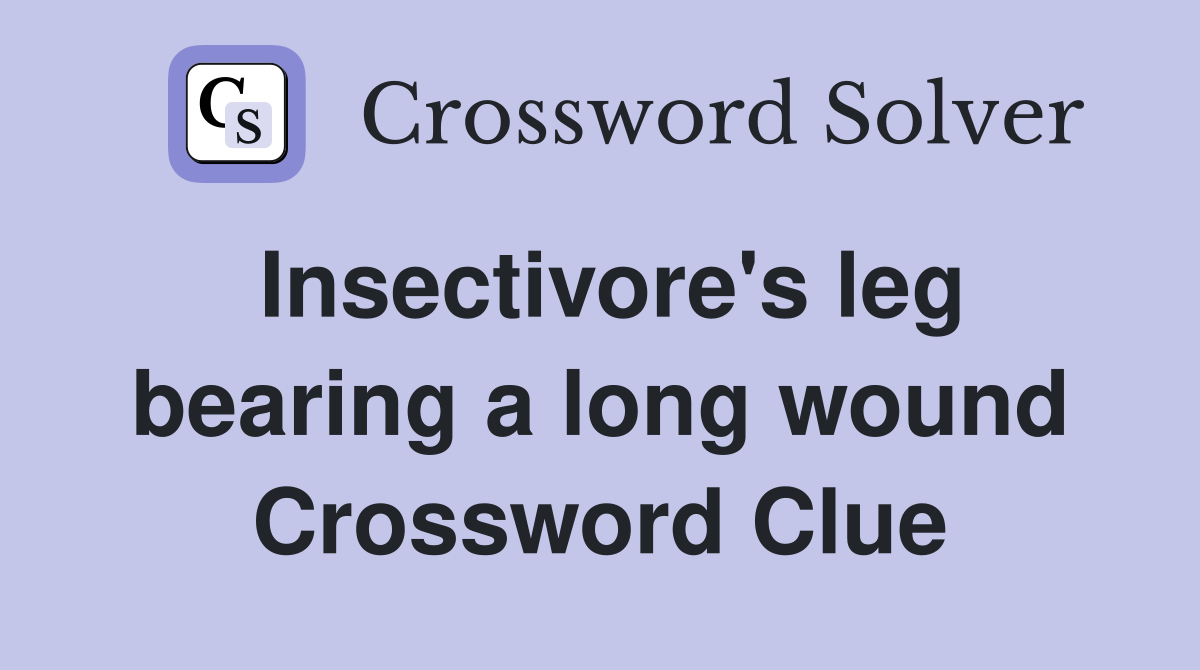 Insectivore's leg bearing a long wound Crossword Clue