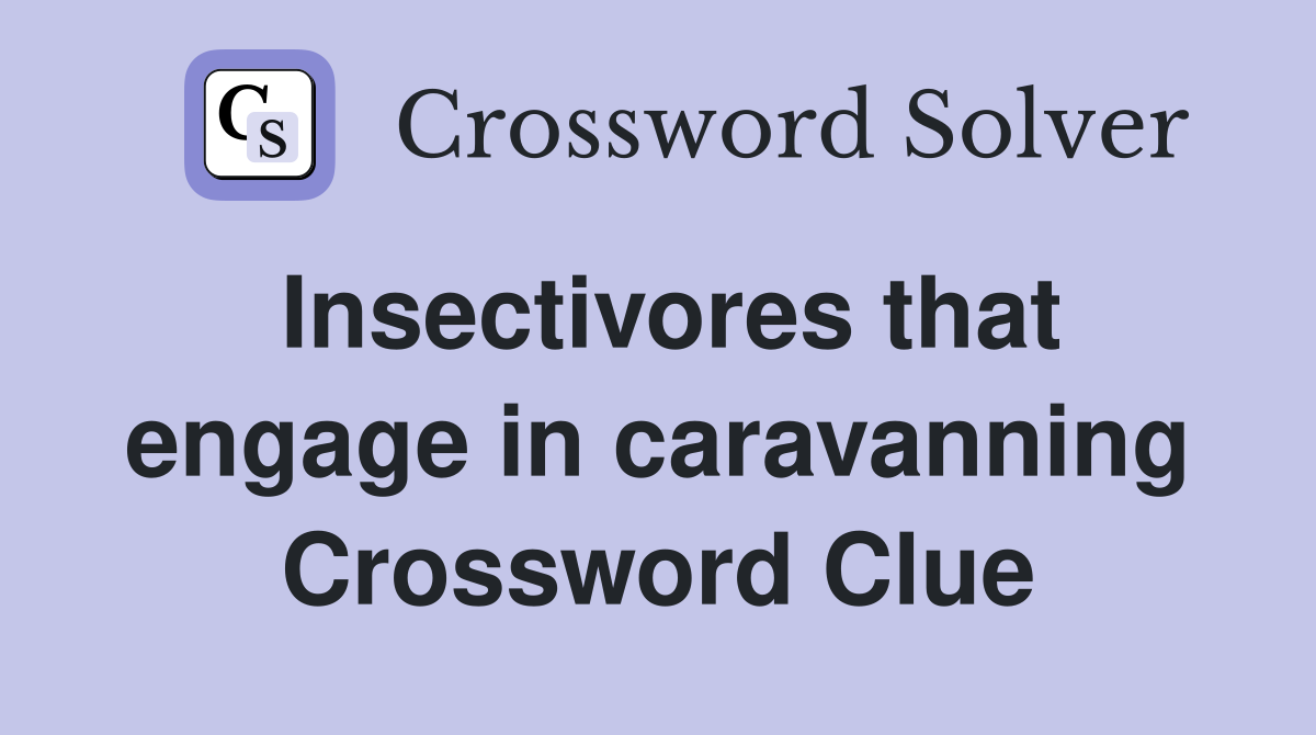 Insectivores that engage in caravanning Crossword Clue
