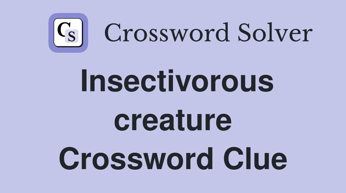 Insectivorous creature Crossword Clue