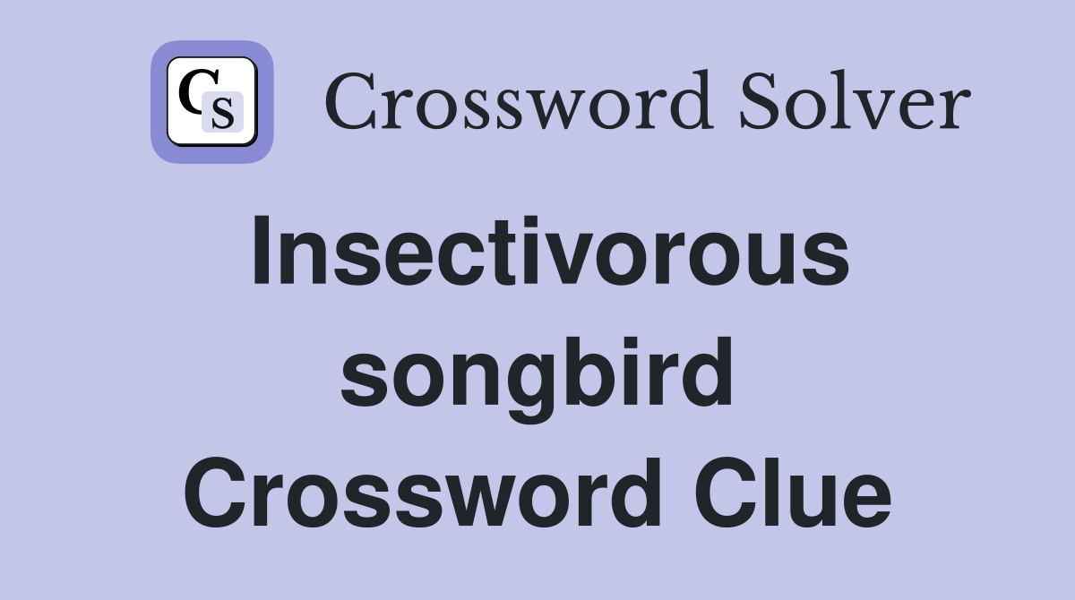 Insectivorous songbird Crossword Clue