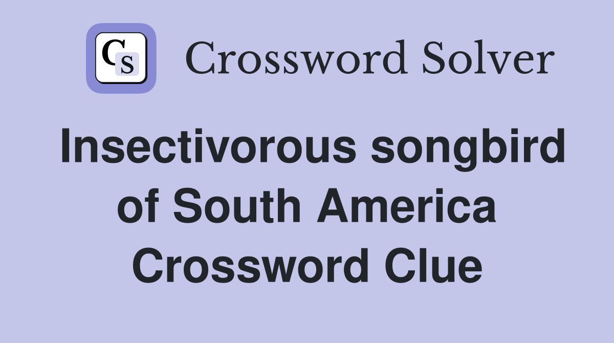 Insectivorous songbird of South America Crossword Clue