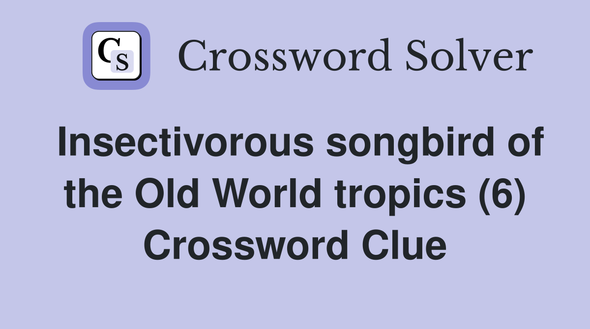 Insectivorous songbird of the Old World tropics (6) Crossword Clue
