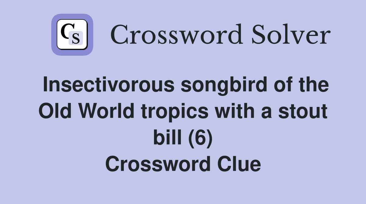 Insectivorous songbird of the Old World tropics with a stout bill (6) Crossword Clue