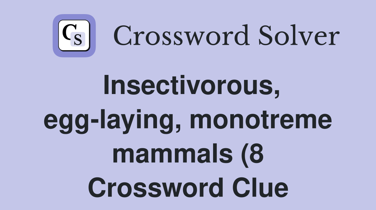 Insectivorous egg laying monotreme mammals (8) Crossword Clue Insectivorous egg laying monotreme mammals (8) Crossword Clue