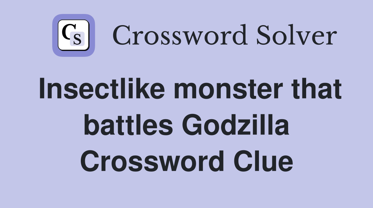Insectlike monster that battles Godzilla Crossword Clue