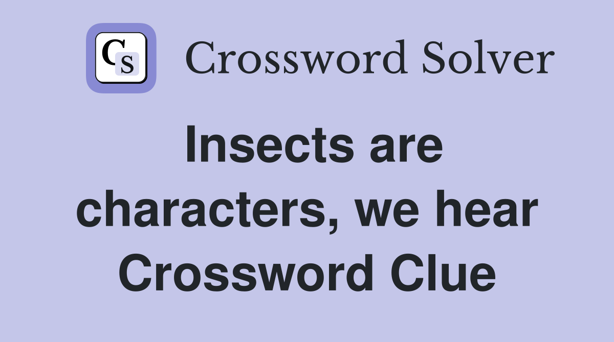 Insects are characters, we hear Crossword Clue