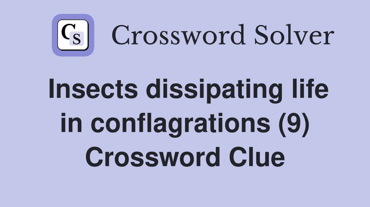 Insects dissipating life in conflagrations (9) Crossword Clue