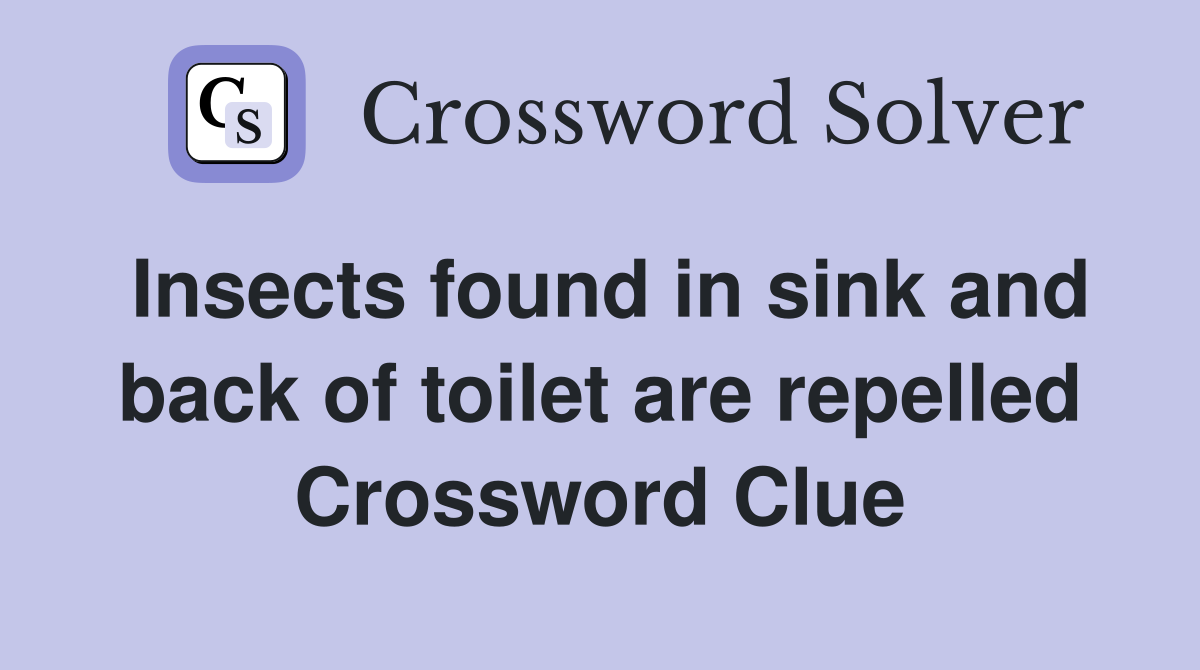 Insects found in sink and back of toilet are repelled Crossword Clue