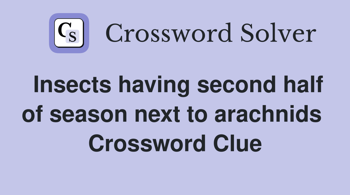 Insects having second half of season next to arachnids  Crossword Clue