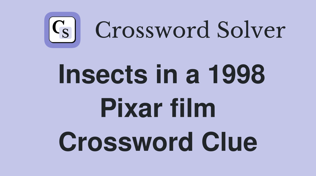 Insects in a 1998 Pixar film Crossword Clue