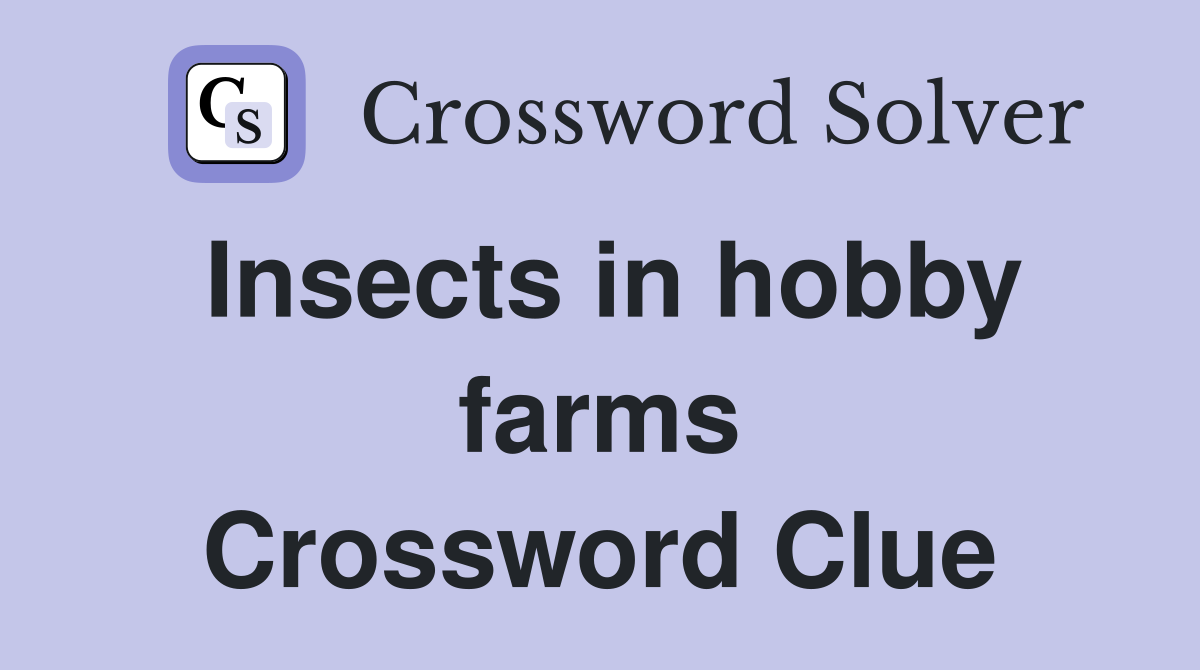 Insects in hobby farms Crossword Clue