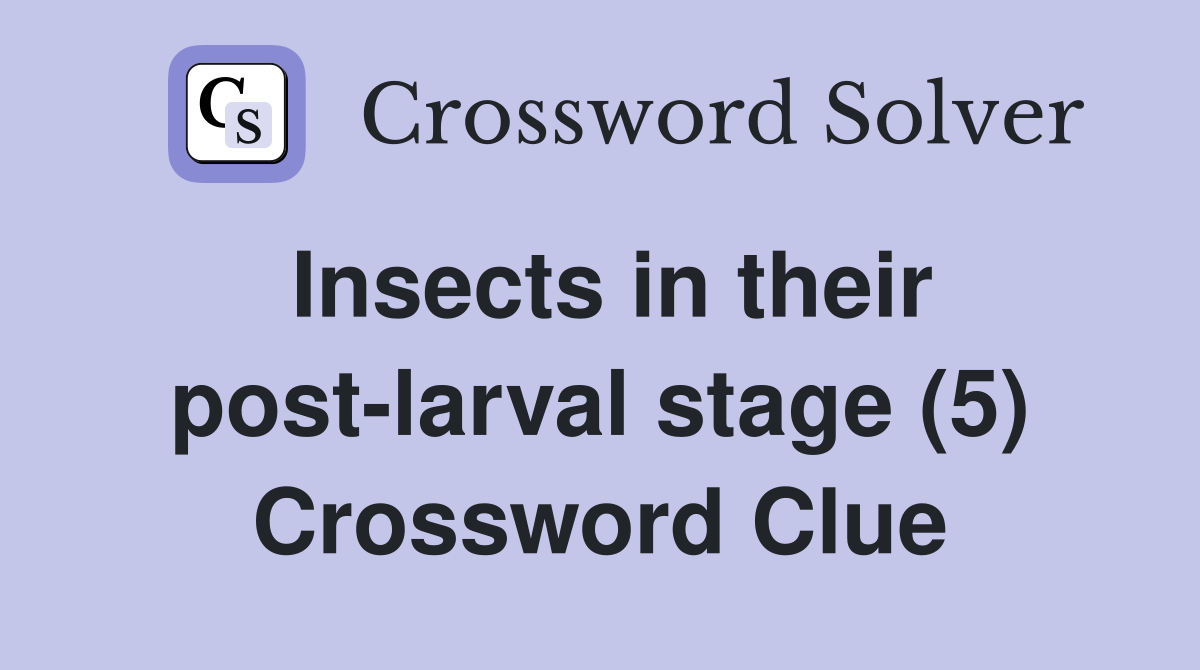 Insects in their post-larval stage (5) Crossword Clue