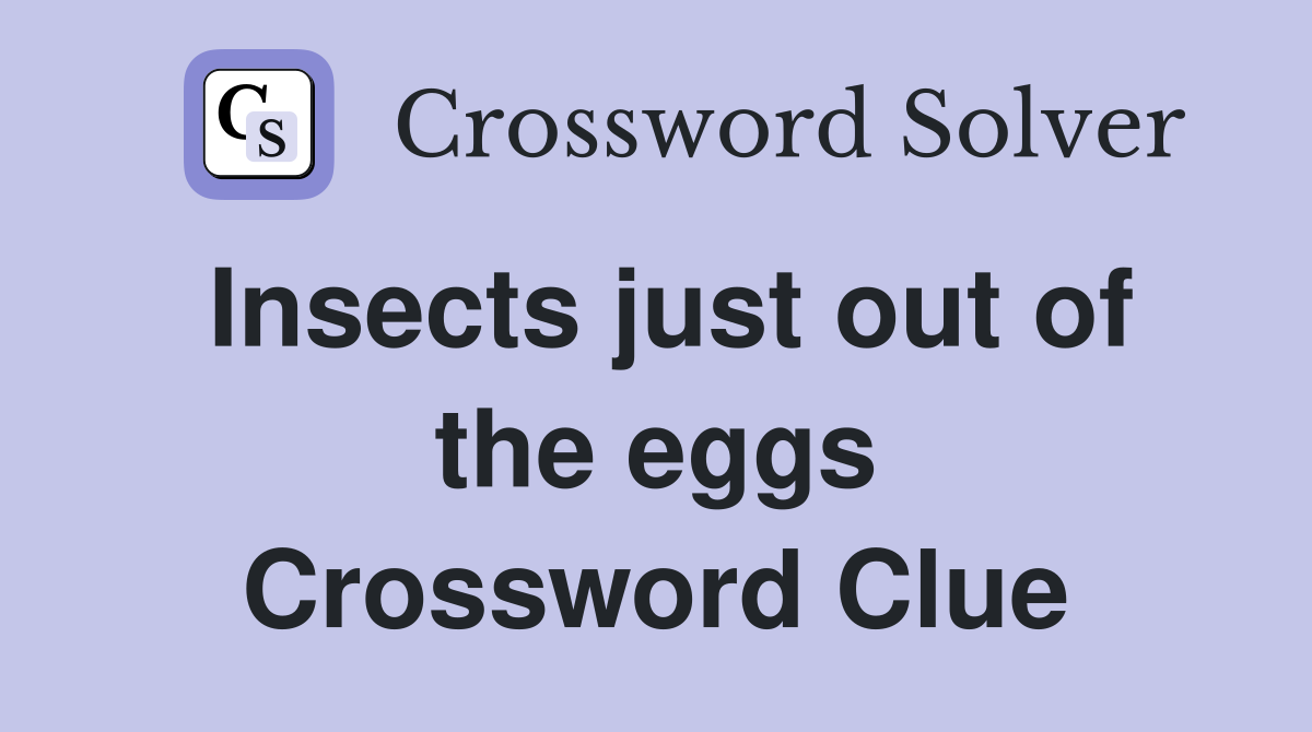 Insects just out of the eggs Crossword Clue