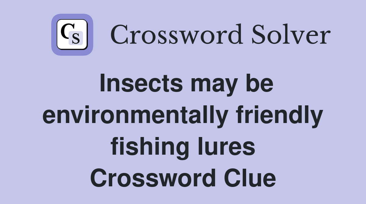 Insects may be environmentally friendly fishing lures Crossword Clue