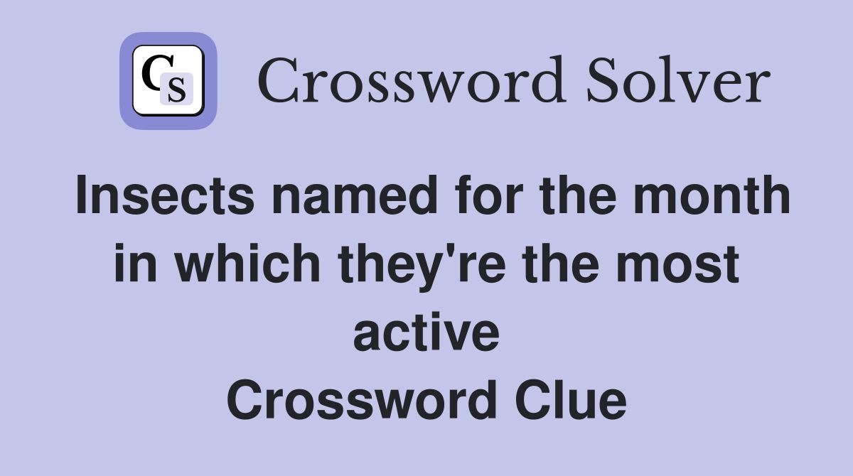 Insects named for the month in which they're the most active Crossword Clue