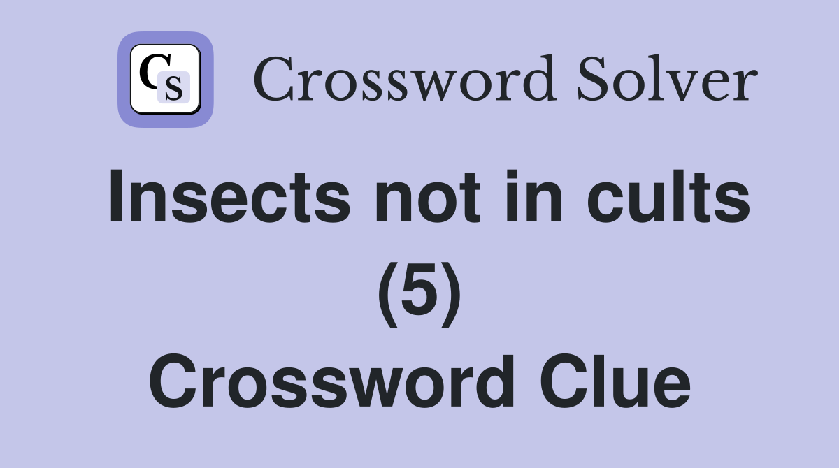 Insects not in cults (5) Crossword Clue