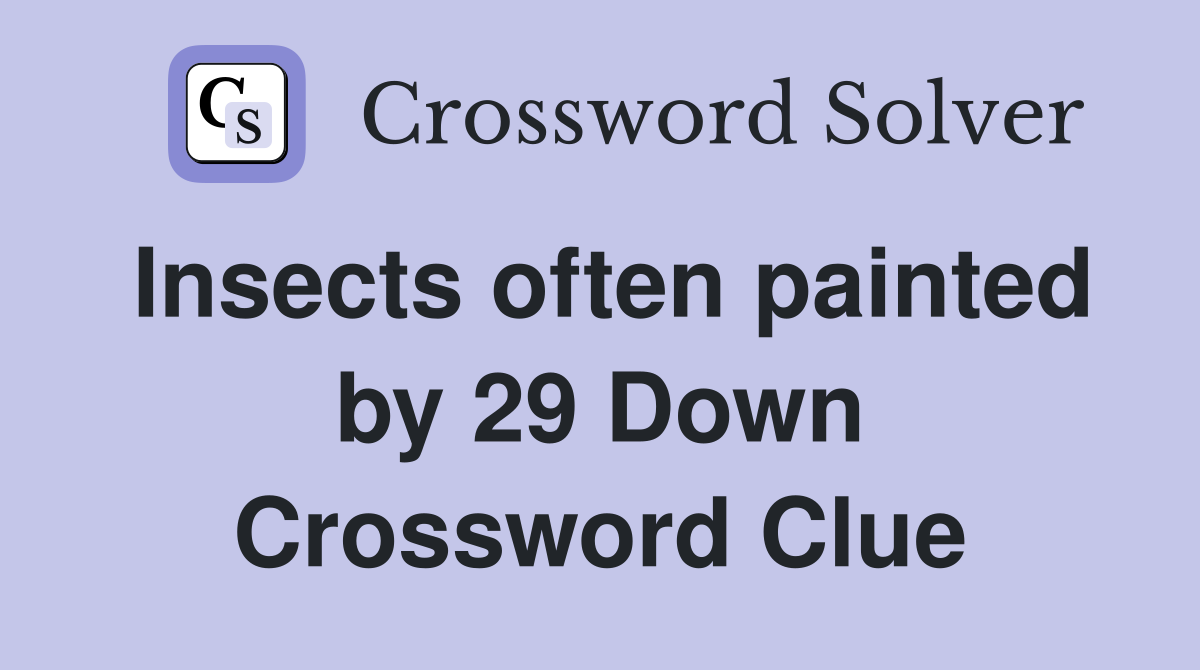 Insects often painted by 29 Down Crossword Clue