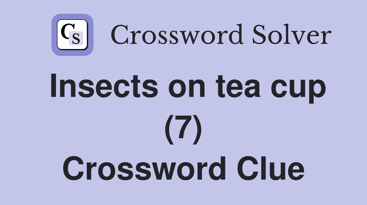 Insects on tea cup (7) Crossword Clue