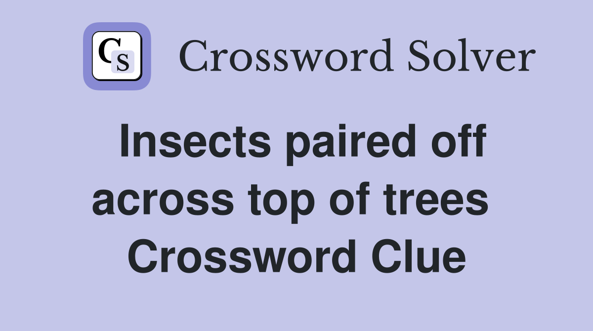 Insects paired off across top of trees  Crossword Clue