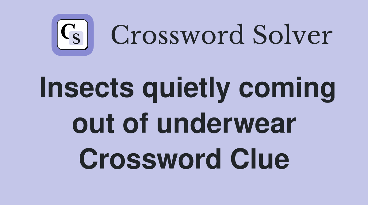 Insects quietly coming out of underwear Crossword Clue